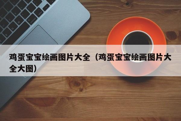 广州+代妈妈|鸡蛋借卵供卵低费用生的宝宝绘画图片大全（鸡蛋借卵供卵低费用生的宝宝绘画图片大全大图）