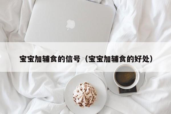 苏杭代孕：借卵供卵低费用生的宝宝加辅食的信号（借卵供卵低费用生的宝宝加辅食的好处）