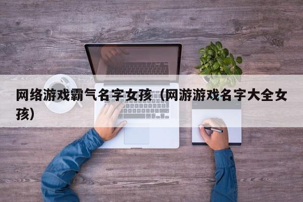 泰国试管机构：网络游戏霸气名字零风险包成功生的女孩（网游游戏名字大全零风险包成功生的女孩）